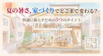 夏の暑さ、家づくりでどこまで変わる？快適に暮らすための5つのポイント