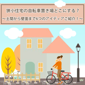 狭小住宅の自転車置き場、場所はどうする?【土間から壁面まで】6つのアイディアをご紹介!