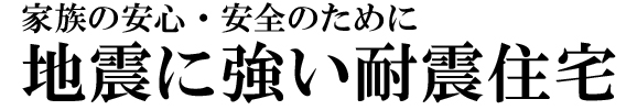 地震に強い家・耐震住宅（耐震最高等級3相当）